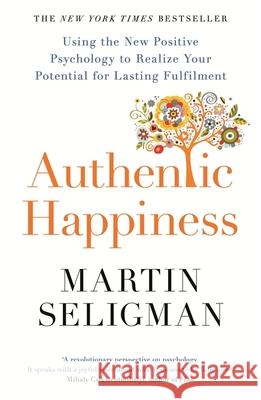 Authentic Happiness: Using the New Positive Psychology to Realise your Potential for Lasting Fulfilment Seligman, Martin 9781857886771