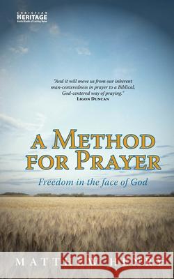 A Method for Prayer: Freedom in the Face of God Matthew Henry 9781857920680 Christian Heritage