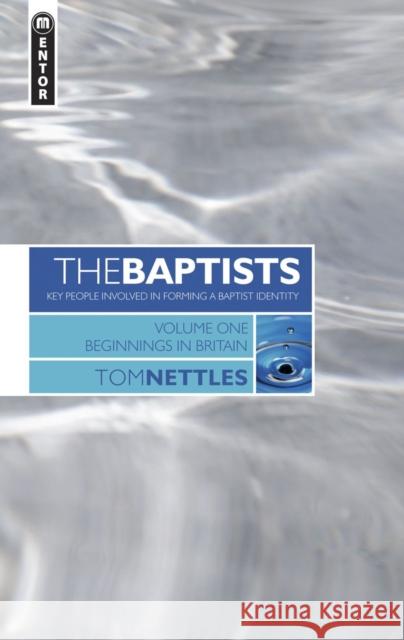 The Baptists: Beginnings in Britain - Vol 1 Tom Nettles 9781857929959