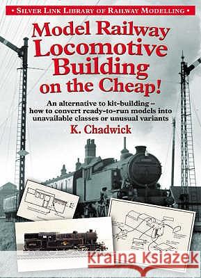 Model Railway Locomotive Building on the Cheap Ken Chadwick 9781857942897 SILVER LINK PUBLISHING LTD