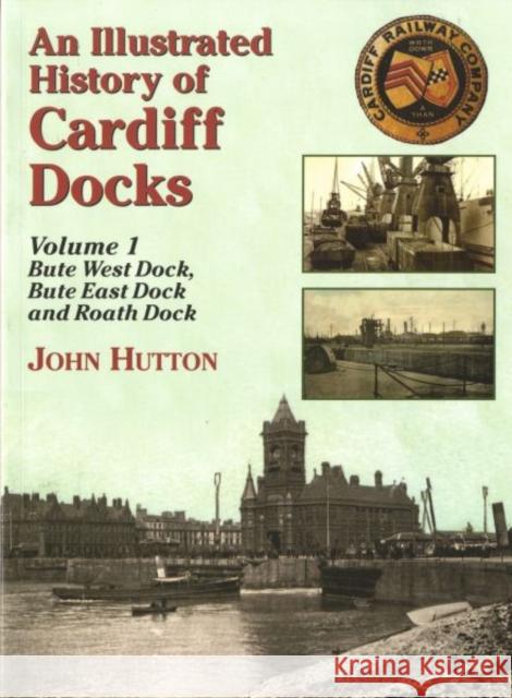 An Illustrated History of Cardiff Docks Volume 1 John Hutton 9781857943054