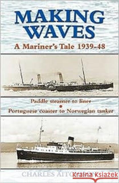 Making Waves: A Mariner's Tale 1939-48 Charles Aitchison 9781857943276