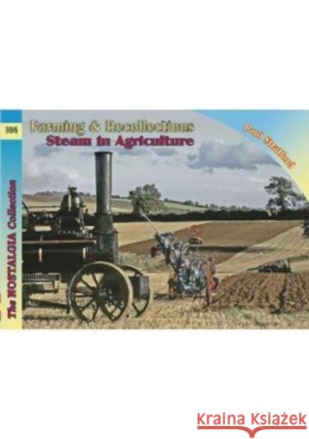 The Nostalgia Collection Volume 108 Farming & Recollections: Steam in Agriculture Paul Stratford 9781857945546