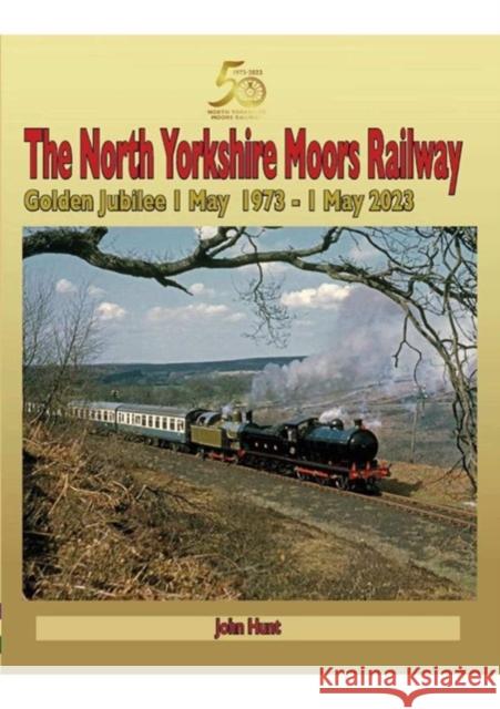 North Yorkshire Moors Railway Golden Jubilee 1 May 1973 - 1 May 2023 John Hunt 9781857946109 Mortons Media Group