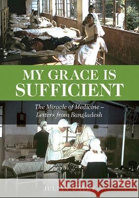 My Grace is Sufficient: The Miracle of Medicine - Letters from Bangladesh Julian Davey 9781858583556