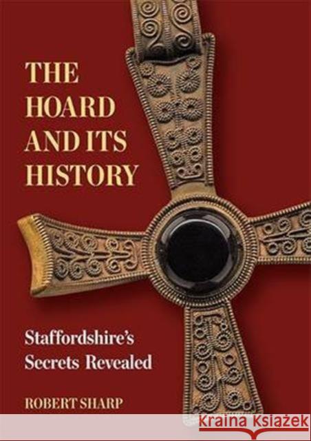 The Hoard and its History: Staffordshire's Secrets Revealed Robert Sharp 9781858585475