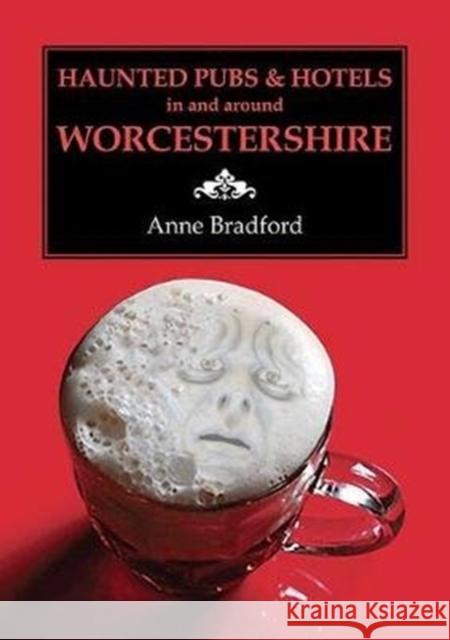 Haunted Pubs & Hotels in and Around Worcestershire Anne Bradford 9781858587080 Brewin Books