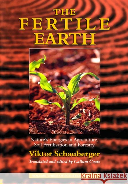 The Fertile Earth: Nature's Energies in Agriculture, Soil Fertilisation and Forestry Schauberger, Viktor 9781858600604 0