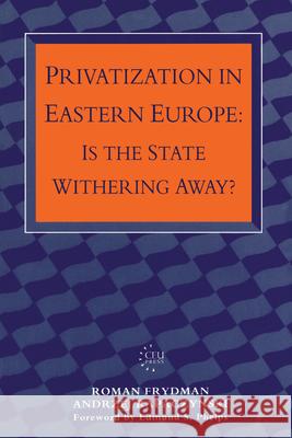 Privatization in Eastern Europe: Is the State Withering Away? Frydman, Roman 9781858660042 Central European University Press
