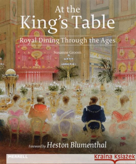 At the King's Table: Royal Dining Through the Ages Heston Blumenthal 9781858946139