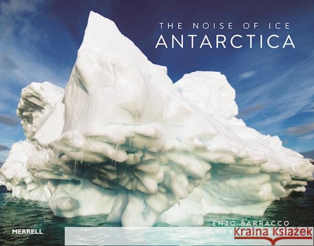The Noise of Ice: Antarctica Enzo Barracco Ranulph Fiennes 9781858946566 Merrell