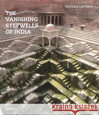 Vanishing Stepwells of India Victoria Lautmann 9781858946580 Merrell Publishers Ltd