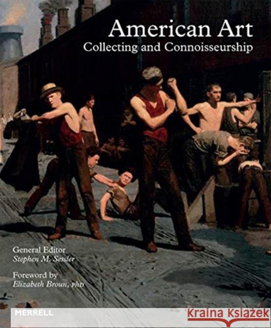 American Art: Collecting and Connoisseurship Stephen M. Sessler Elizabeth Broun 9781858946825 Merrell