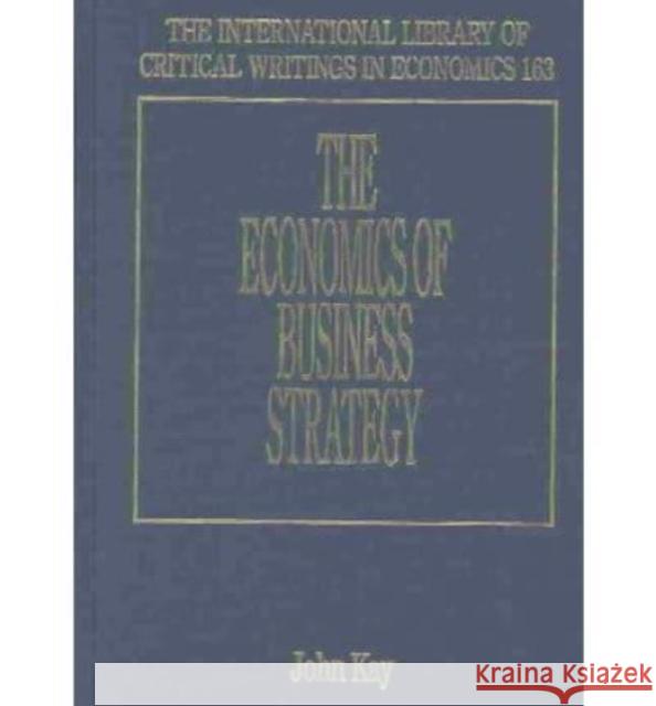 The Economics of Business Strategy John Kay   9781858980065 Edward Elgar Publishing Ltd