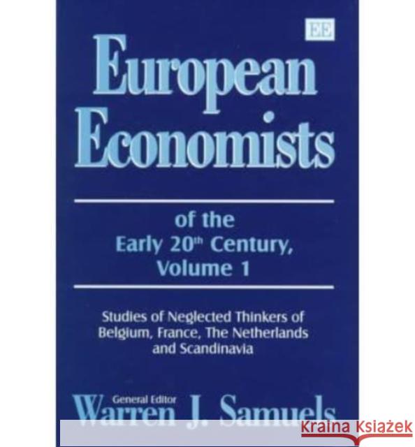 European Economists of the Early 20th Century, Volume 1: Studies of Neglected Thinkers of Belgium, France, The Netherlands and Scandinavia Warren J. Samuels 9781858980881