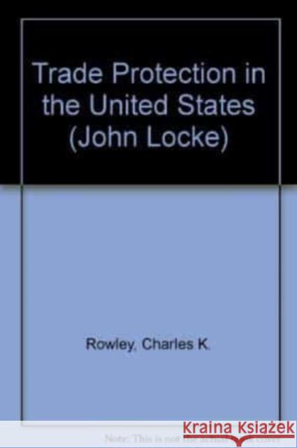 TRADE PROTECTION IN THE UNITED STATES Charles K. Rowley, Willem Thorbecke, Richard E. Wagner 9781858981987