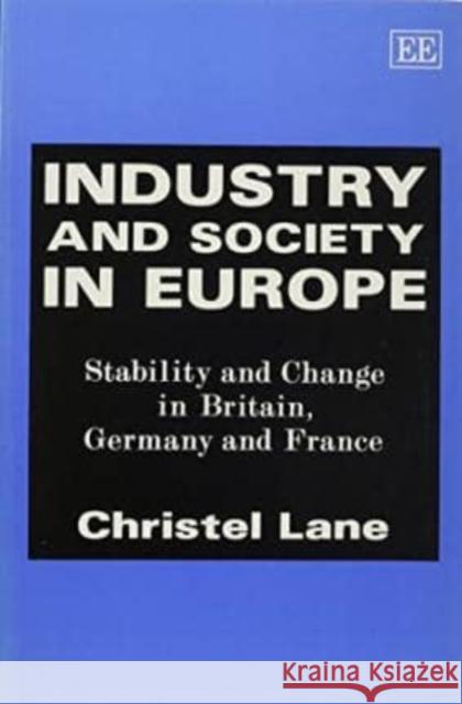 Industry and Society in Europe: Stability and Change in Britain, Germany and France Christel Lane 9781858982748