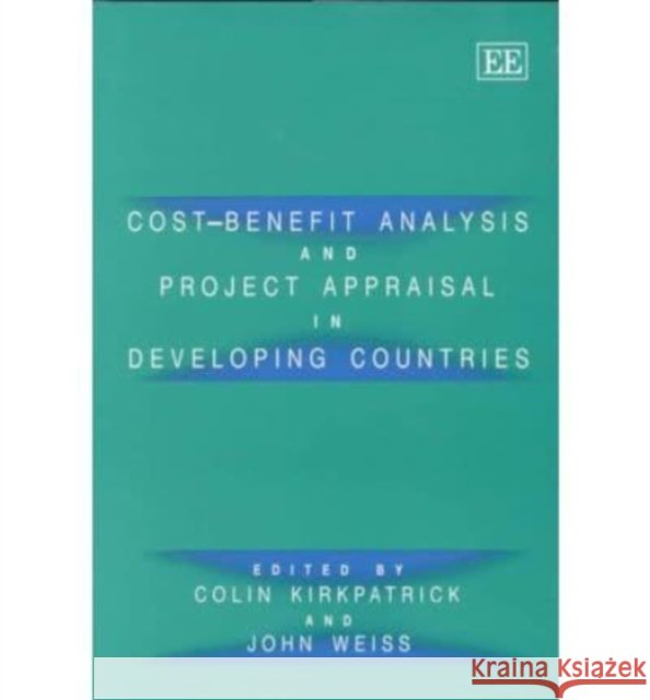 Cost–benefit Analysis and Project Appraisal in Developing Countries Colin Kirkpatrick, John Weiss 9781858983462 Edward Elgar Publishing Ltd
