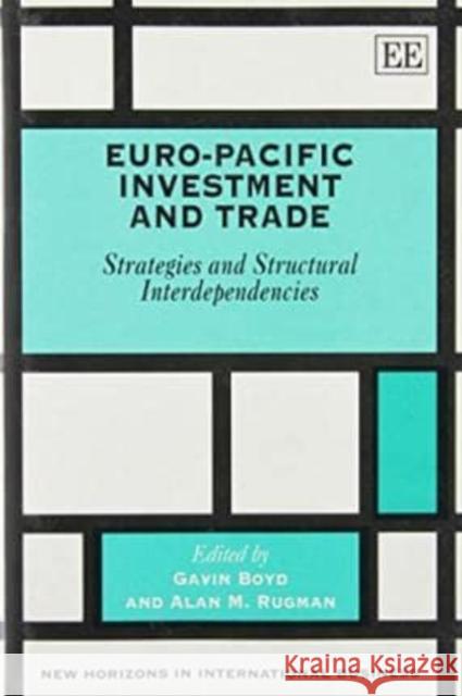 Euro-Pacific Investment and Trade: Strategies and Structural Interdependencies Gavin Boyd, Alan M. Rugman 9781858983684 Edward Elgar Publishing Ltd