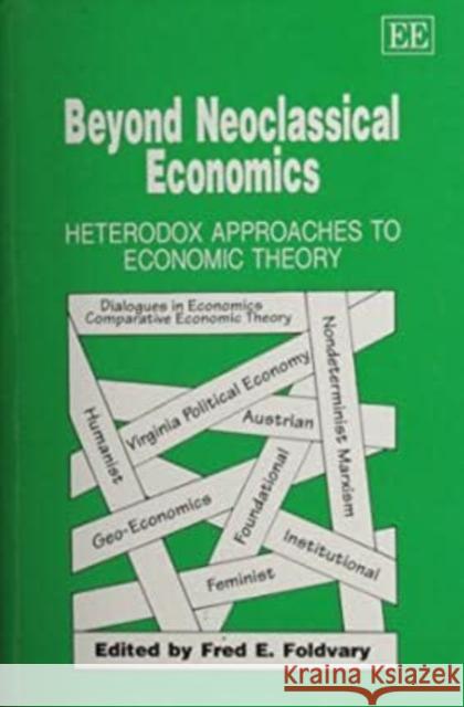 Beyond Neoclassical Economics: Heterodox Approaches to Economic Theory Fred E. Foldvary 9781858983950 Edward Elgar Publishing Ltd