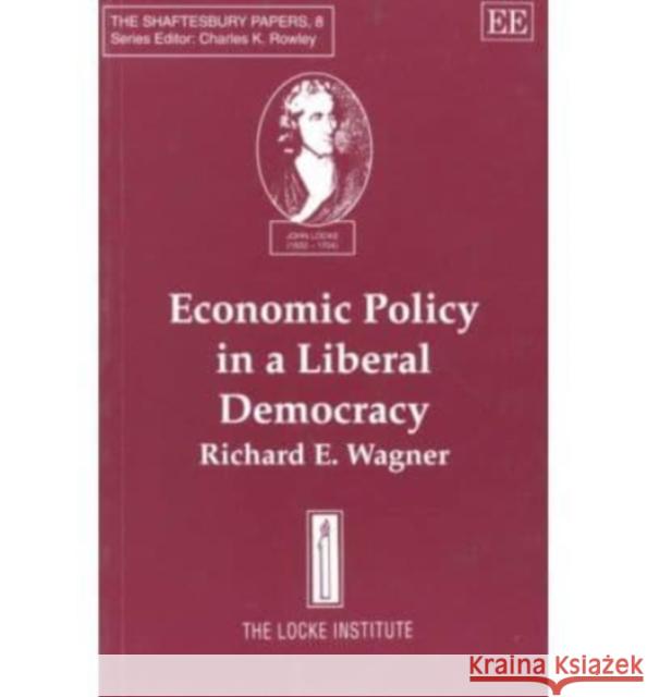 Economic Policy in a Liberal Democracy Richard E. Wagner   9781858984018 Edward Elgar Publishing Ltd