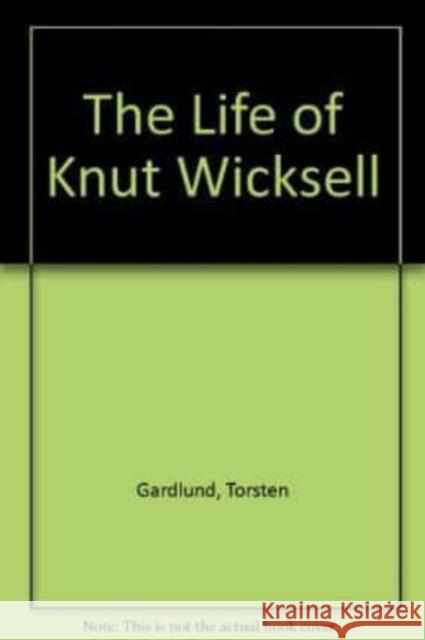 The Life of Knut Wicksell Torsten Gårdlund 9781858984049