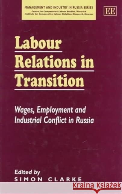 Labour Relations in Transition: Wages, Employment and Industrial Conflict in Russia Simon Clarke 9781858984117 Edward Elgar Publishing Ltd