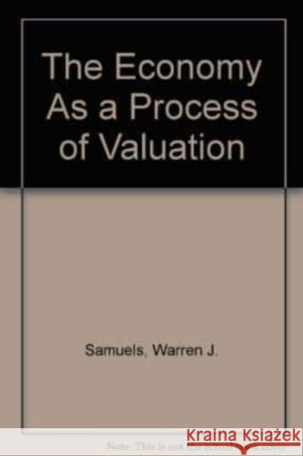 The Economy as a Process of Valuation Warren J. Samuels, Steven G. Medema, A. A. Schmid 9781858984179
