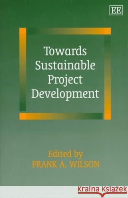 Towards Sustainable Project Development Frank A. Wilson 9781858984308