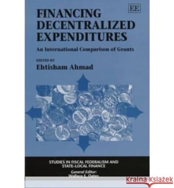 Financing Decentralized Expenditures: An International Comparison of Grants Ehtisham Ahmad 9781858984483