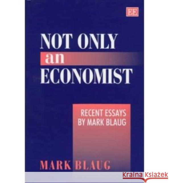 Not Only an Economist: Recent Essays by Mark Blaug Mark Blaug 9781858984551