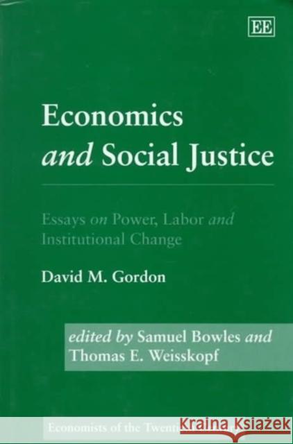 Economics and Social Justice: Essays on Power, Labor and Institutional Change David M. Gordon, Samuel Bowles, Thomas E. Weisskopf 9781858985749