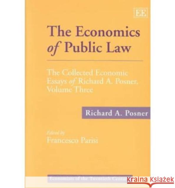 The Economics of Public Law: The Collected Economic Essays of Richard A. Posner, Volume Three Richard A. Posner, Francesco Parisi 9781858986432