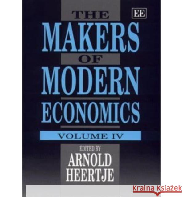 The Makers of Modern Economics: Volume IV Arnold Heertje 9781858987873 Edward Elgar Publishing Ltd