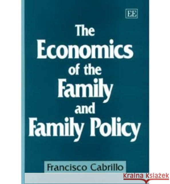 The Economics of the Family and Family Policy Francisco Cabrillo 9781858988283 Edward Elgar Publishing Ltd