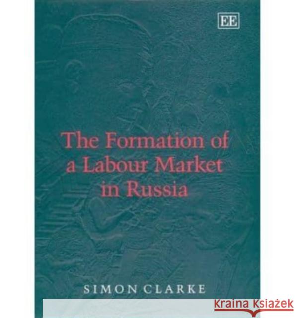 The Formation of a Labour Market in Russia Simon Clarke 9781858988313