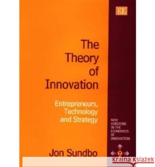 The Theory of Innovation: Entrepreneurs, Technology and Strategy Jon Sundbo 9781858988320