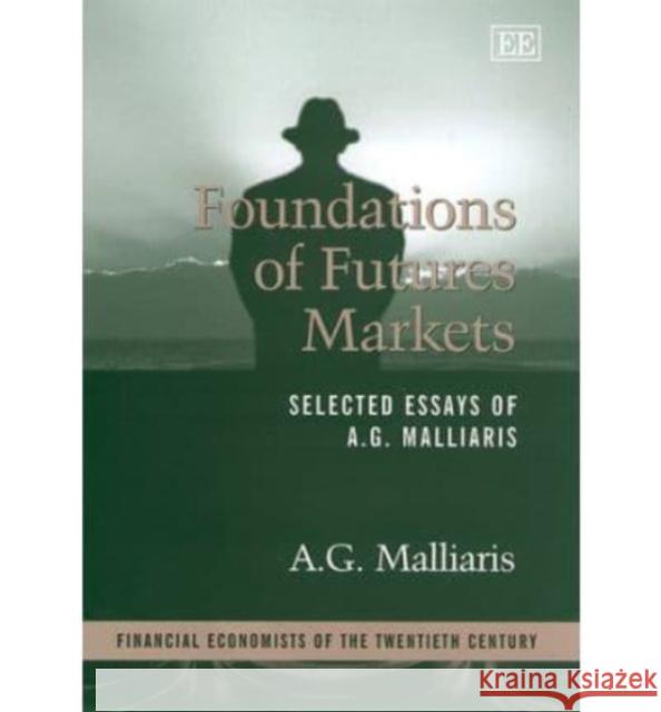 Foundations of Futures Markets: Selected Essays of A.G.Malliaris  9781858988368 Edward Elgar Publishing Ltd