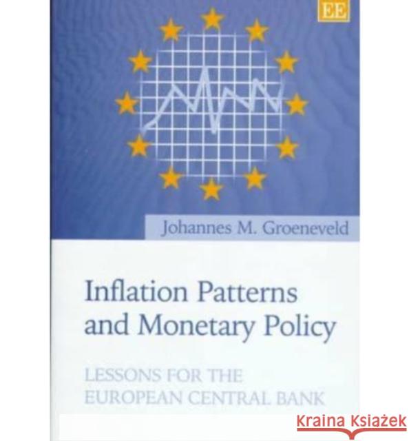 Inflation Patterns and Monetary Policy: Lessons for the European Central Bank Johannes M. Groeneveld 9781858988535