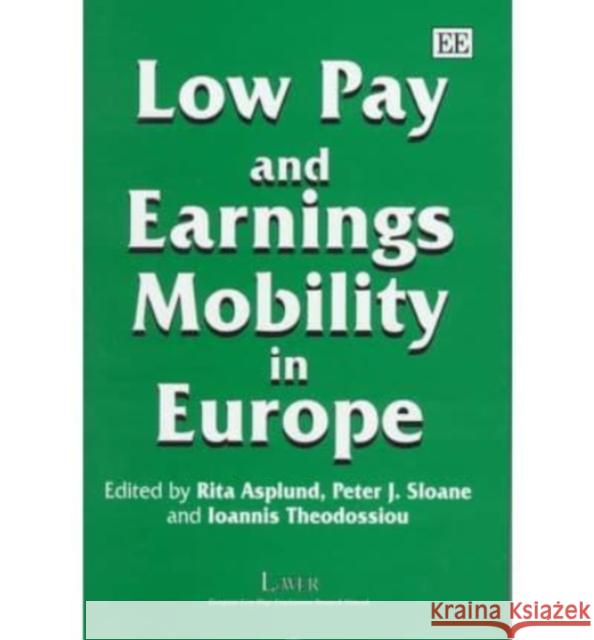 Low Pay and Earnings Mobility in Europe Rita Asplund, Peter Sloane, Ioannis Theodossiou 9781858988542 Edward Elgar Publishing Ltd