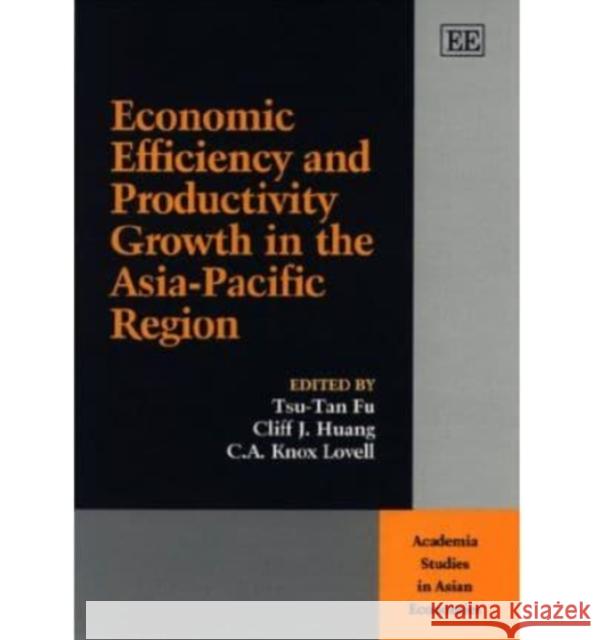 Economic Efficiency and Productivity Growth in the Asia-pacific Region Tsu-Tan Fu, Cliff J. Huang, C. A.K. Lovell 9781858988573 Edward Elgar Publishing Ltd