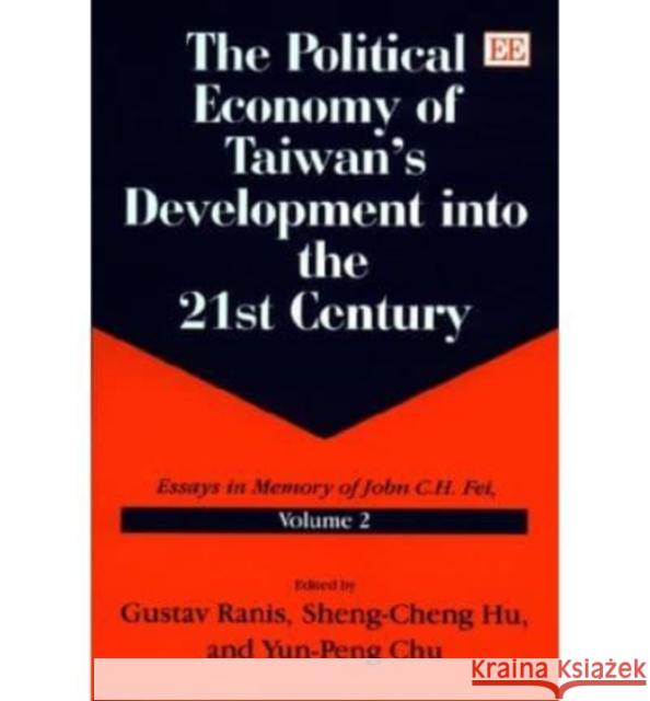 The Political Economy of Taiwan’s Development into the 21st Century: Essays in Memory of John C.H. Fei, Volume 2 Gustav Ranis, Sheng-Cheng Hu, Yun-Peng Chu 9781858988795 Edward Elgar Publishing Ltd