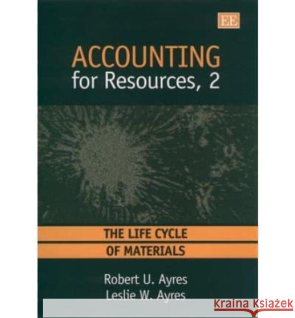 Accounting for Resources, 2: The Life Cycle of Materials Robert U. Ayres, Leslie W. Ayres 9781858989235