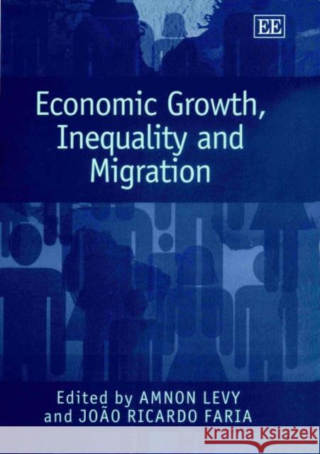 Economic Growth, Inequality and Migration Amnon Levy, João R. Faria 9781858989709 Edward Elgar Publishing Ltd