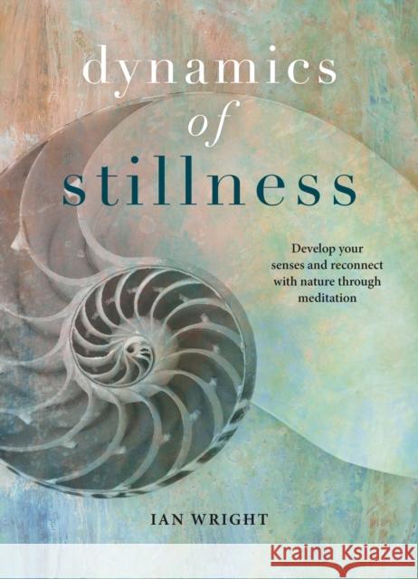 The Dynamics of Stillness: Develop your senses and reconnect with nature through meditation Ian Wright 9781859064474