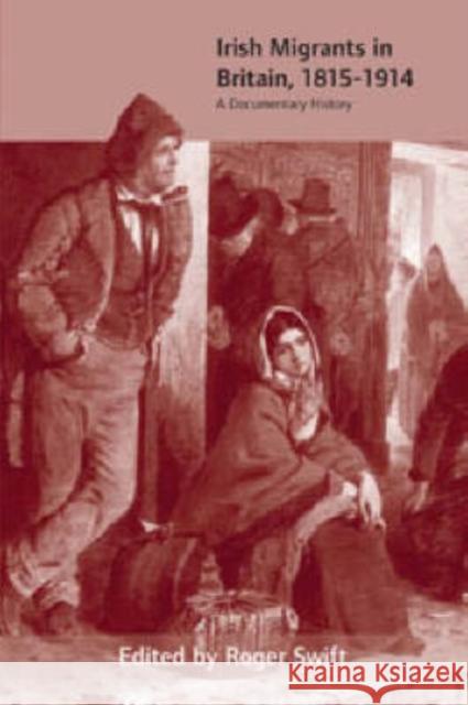 Irish Migrants in Britain, 1815-1914: A Documentary History Swift, Roger 9781859182369 Cork University Press