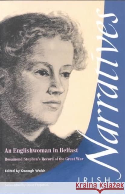 An Englishwoman in Belfast: Rosamond Stephen's Record of the Great War Walsh, Oonagh 9781859182703 Cork University Press