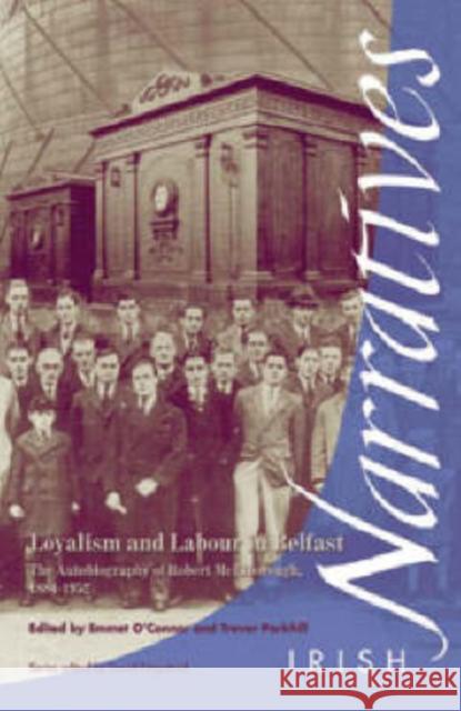 Loyalism and Labour in Belfast: The Autobiography of Robert McElborough 1884-1952 O'Connor, Emmet 9781859182789 Cork University Press