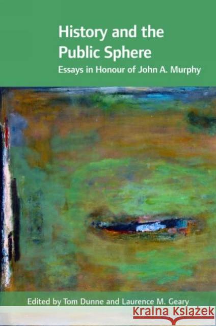 History and the Public Sphere: Essays in Honour of John A. Murphy Dunne, Tom 9781859183922 Cork University Press