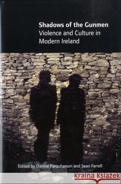 Shadows of the Gunmen: Violence and Culture in Modern Ireland Farquharson, Danine 9781859184240